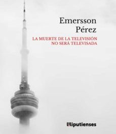 «La muerte de la televisión no será televisada» de Emersson Pérez (Ed. Liliputienses, 2020)