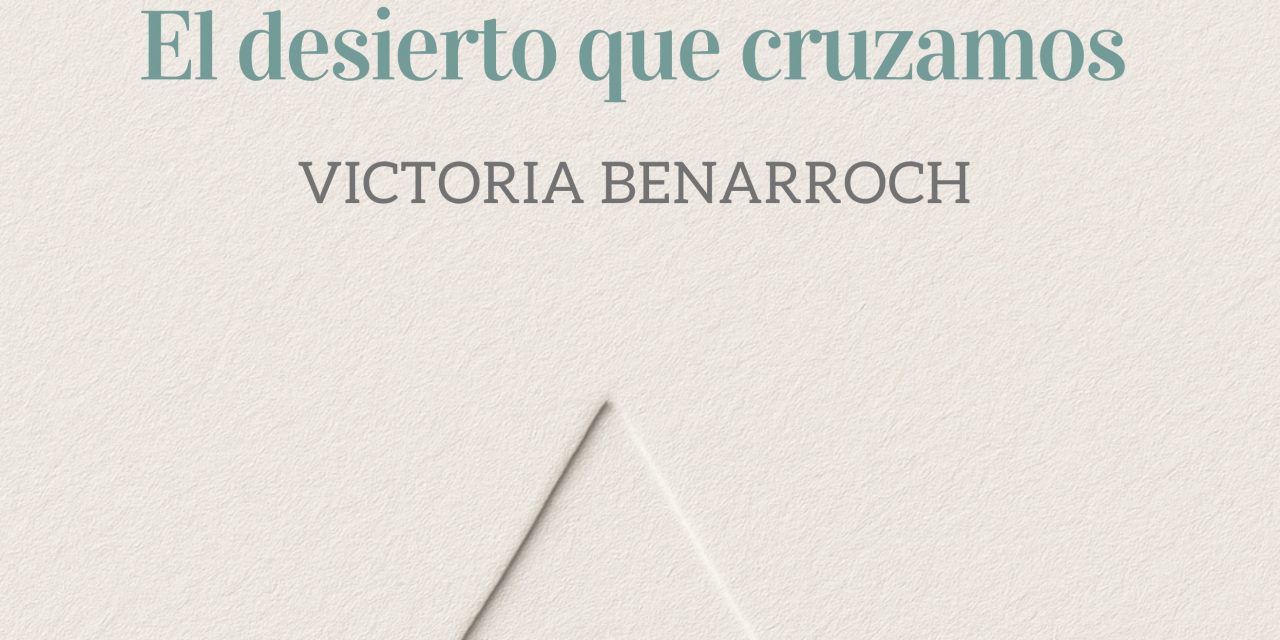 Sobre El desierto que cruzamos de Victoria Benarroch
