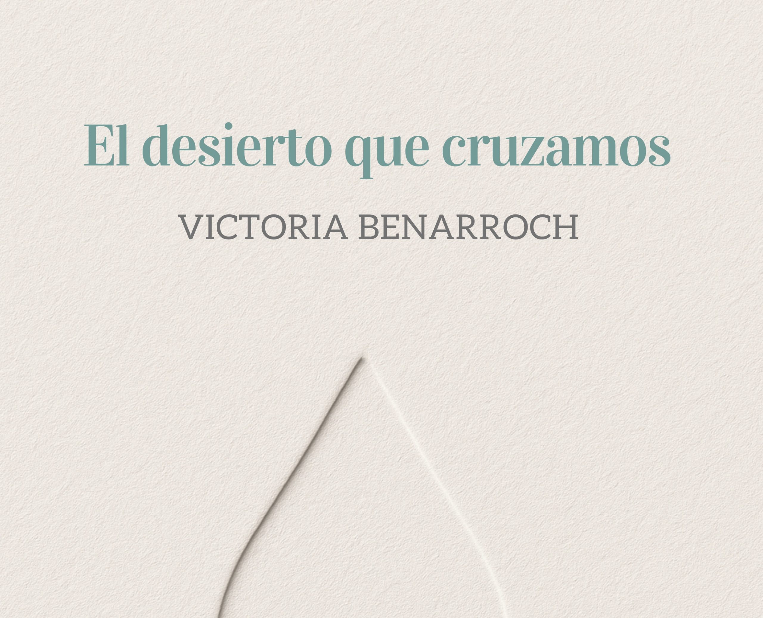 Sobre El desierto que cruzamos de Victoria Benarroch